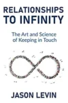 Relationships to Infinity: The Art and Science of Keeping in Touch